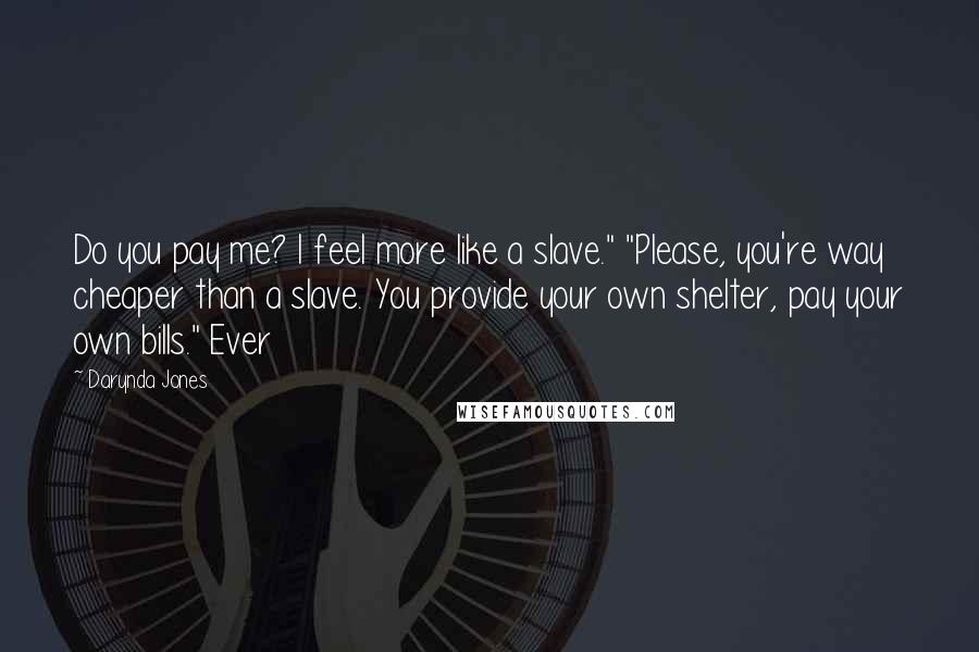 Darynda Jones Quotes: Do you pay me? I feel more like a slave." "Please, you're way cheaper than a slave. You provide your own shelter, pay your own bills." Ever