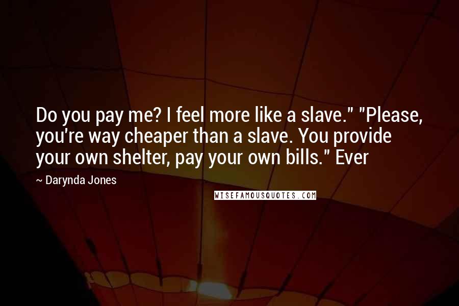 Darynda Jones Quotes: Do you pay me? I feel more like a slave." "Please, you're way cheaper than a slave. You provide your own shelter, pay your own bills." Ever