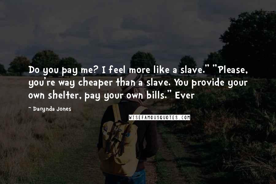 Darynda Jones Quotes: Do you pay me? I feel more like a slave." "Please, you're way cheaper than a slave. You provide your own shelter, pay your own bills." Ever