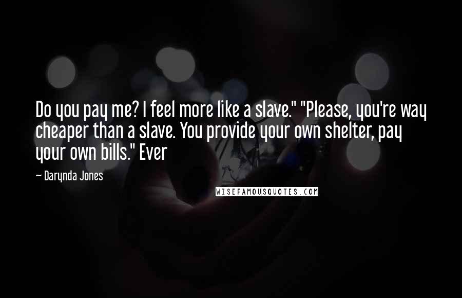 Darynda Jones Quotes: Do you pay me? I feel more like a slave." "Please, you're way cheaper than a slave. You provide your own shelter, pay your own bills." Ever