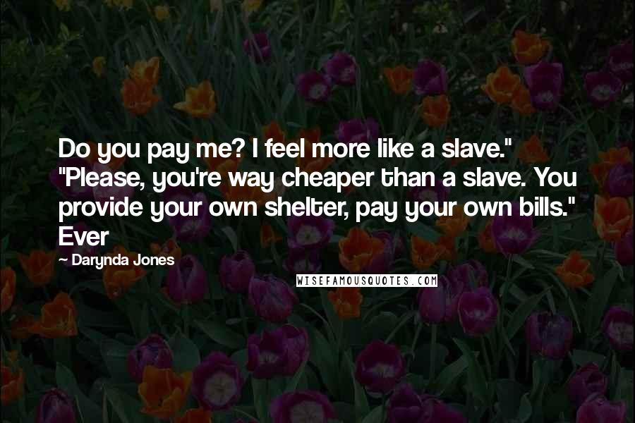 Darynda Jones Quotes: Do you pay me? I feel more like a slave." "Please, you're way cheaper than a slave. You provide your own shelter, pay your own bills." Ever