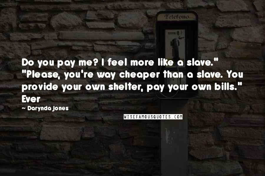 Darynda Jones Quotes: Do you pay me? I feel more like a slave." "Please, you're way cheaper than a slave. You provide your own shelter, pay your own bills." Ever