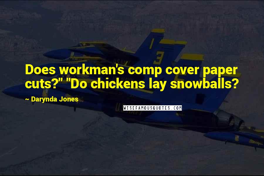 Darynda Jones Quotes: Does workman's comp cover paper cuts?" "Do chickens lay snowballs?