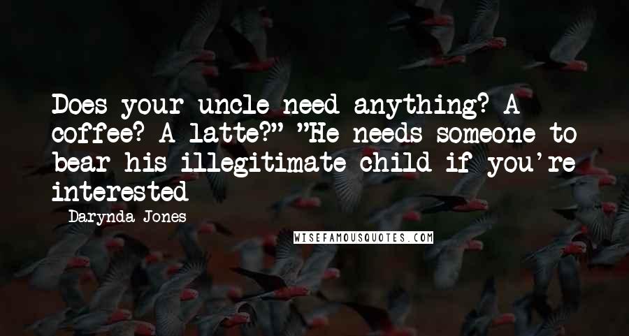 Darynda Jones Quotes: Does your uncle need anything? A coffee? A latte?" "He needs someone to bear his illegitimate child if you're interested