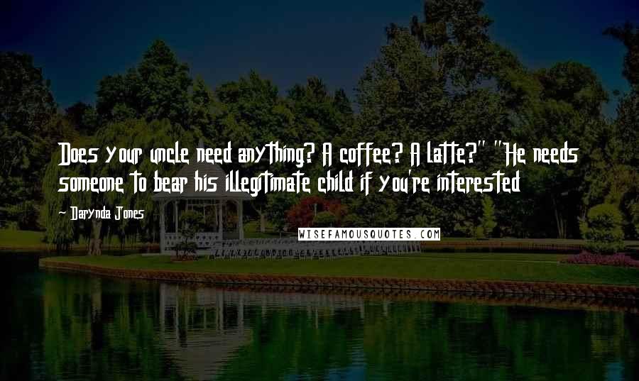 Darynda Jones Quotes: Does your uncle need anything? A coffee? A latte?" "He needs someone to bear his illegitimate child if you're interested