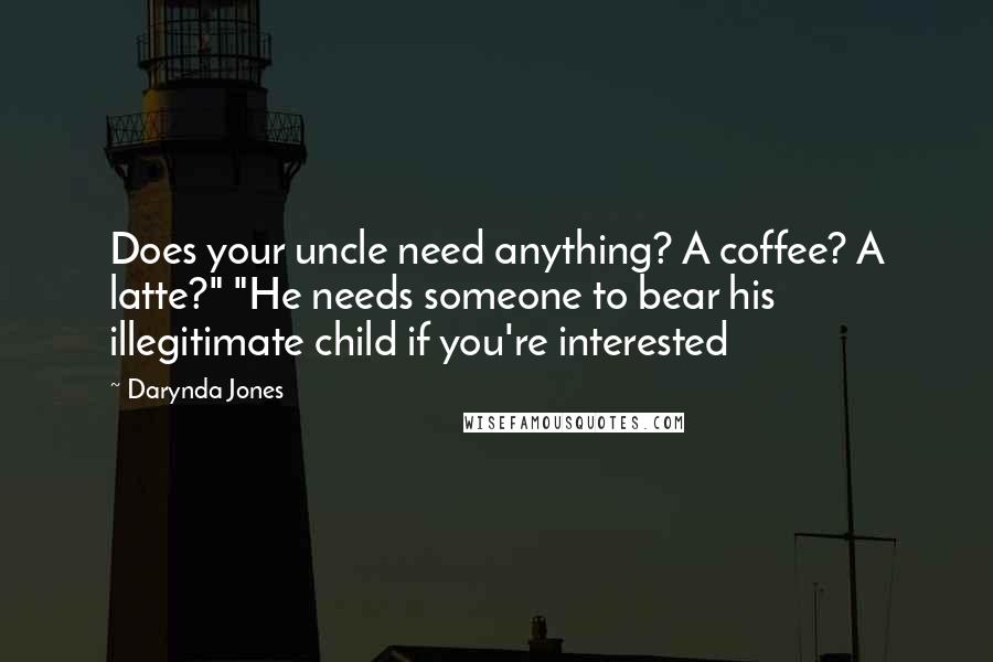 Darynda Jones Quotes: Does your uncle need anything? A coffee? A latte?" "He needs someone to bear his illegitimate child if you're interested