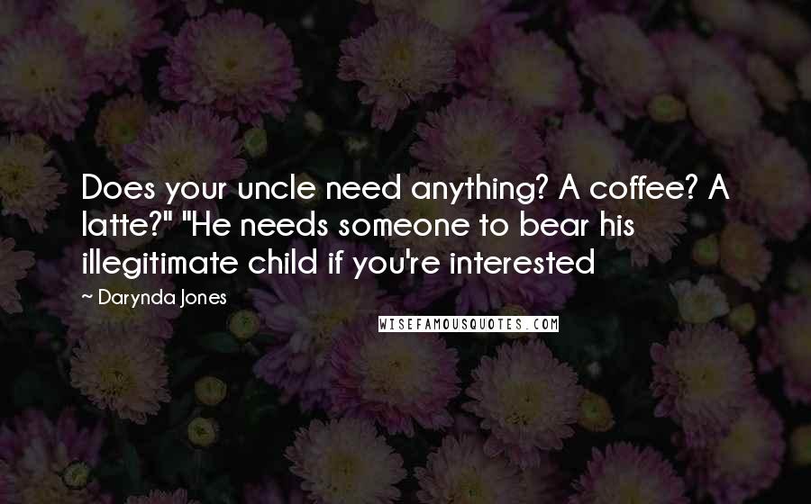 Darynda Jones Quotes: Does your uncle need anything? A coffee? A latte?" "He needs someone to bear his illegitimate child if you're interested