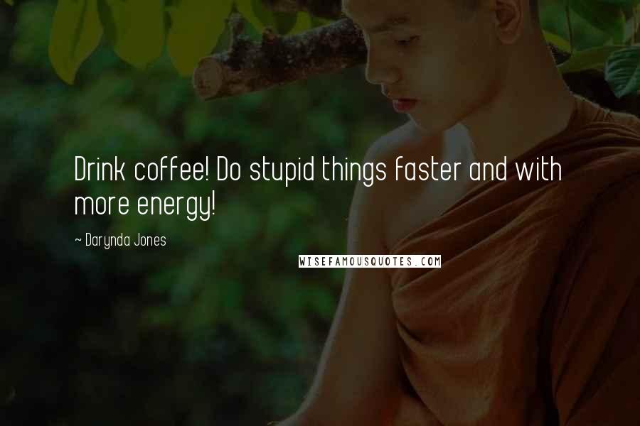 Darynda Jones Quotes: Drink coffee! Do stupid things faster and with more energy!