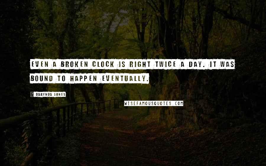 Darynda Jones Quotes: Even a broken clock is right twice a day. It was bound to happen eventually.