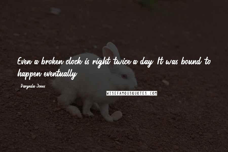 Darynda Jones Quotes: Even a broken clock is right twice a day. It was bound to happen eventually.