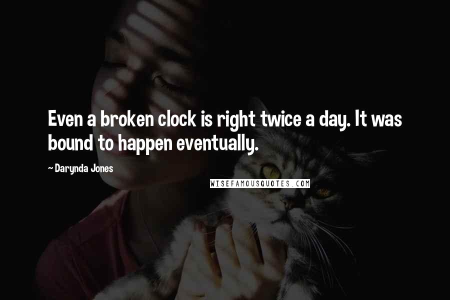 Darynda Jones Quotes: Even a broken clock is right twice a day. It was bound to happen eventually.