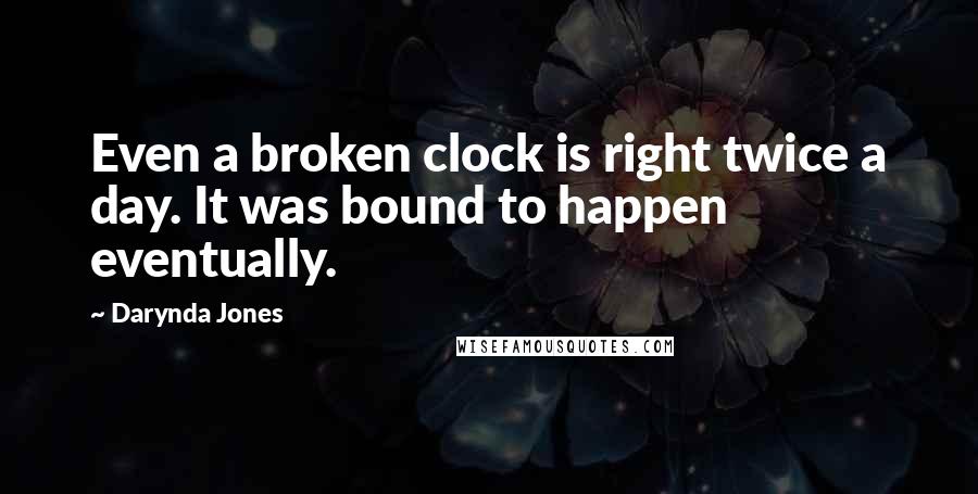 Darynda Jones Quotes: Even a broken clock is right twice a day. It was bound to happen eventually.