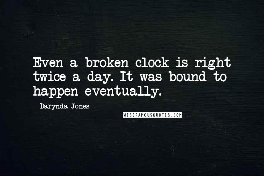 Darynda Jones Quotes: Even a broken clock is right twice a day. It was bound to happen eventually.