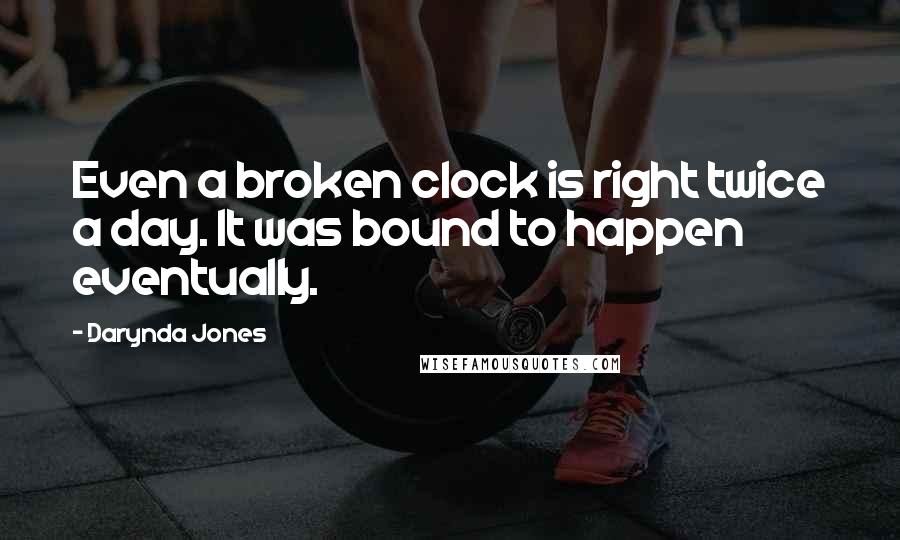 Darynda Jones Quotes: Even a broken clock is right twice a day. It was bound to happen eventually.