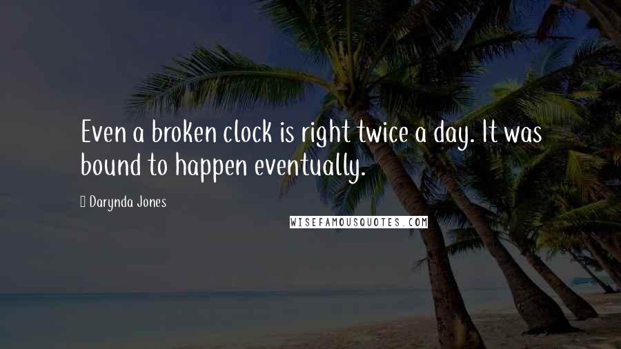 Darynda Jones Quotes: Even a broken clock is right twice a day. It was bound to happen eventually.
