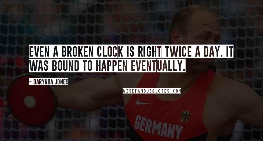 Darynda Jones Quotes: Even a broken clock is right twice a day. It was bound to happen eventually.