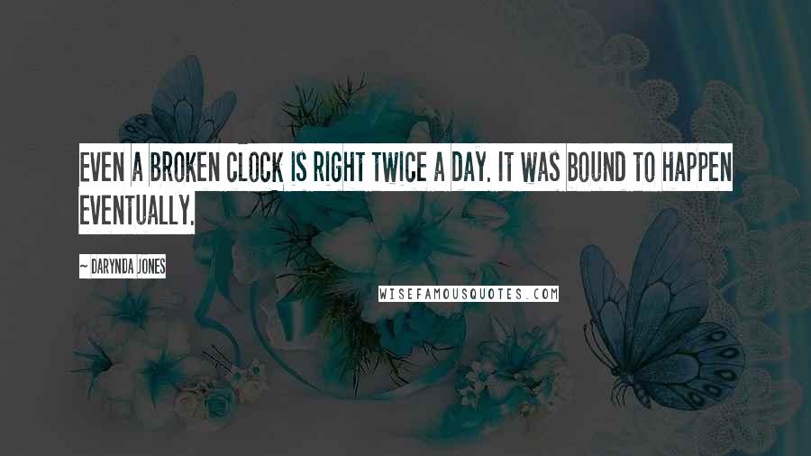 Darynda Jones Quotes: Even a broken clock is right twice a day. It was bound to happen eventually.