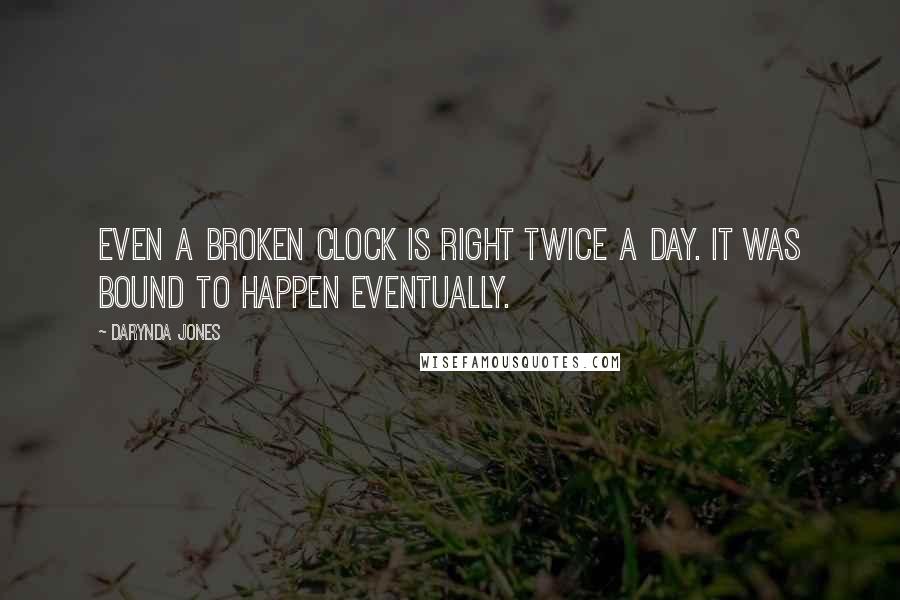 Darynda Jones Quotes: Even a broken clock is right twice a day. It was bound to happen eventually.