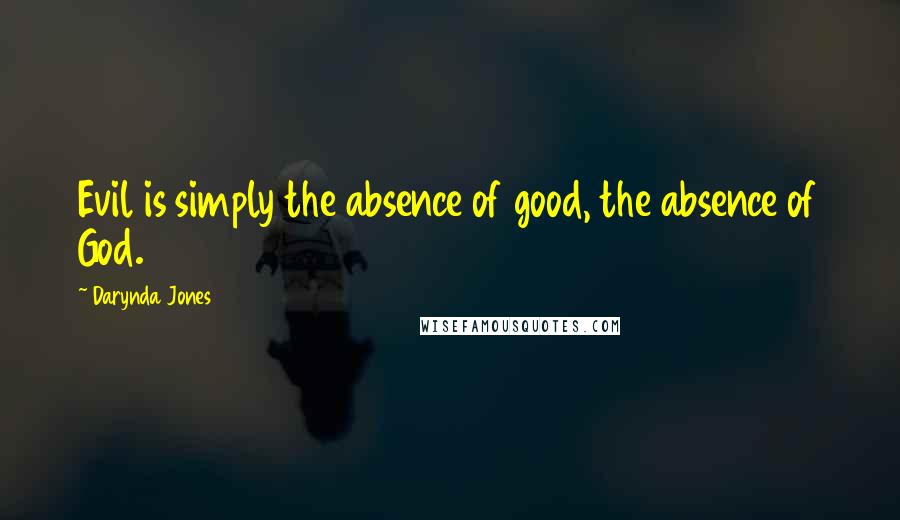 Darynda Jones Quotes: Evil is simply the absence of good, the absence of God.