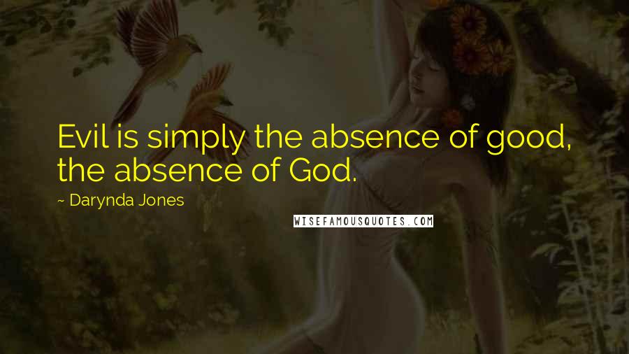 Darynda Jones Quotes: Evil is simply the absence of good, the absence of God.