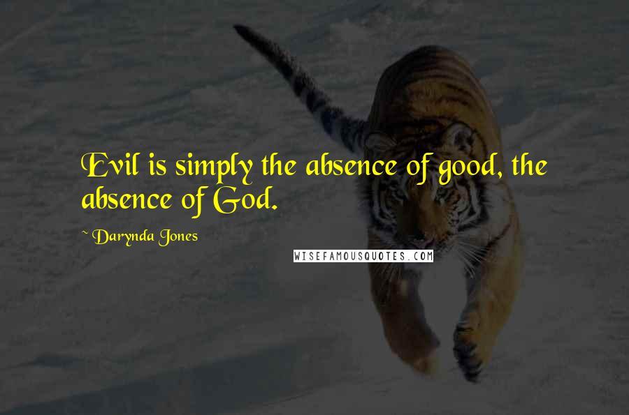 Darynda Jones Quotes: Evil is simply the absence of good, the absence of God.