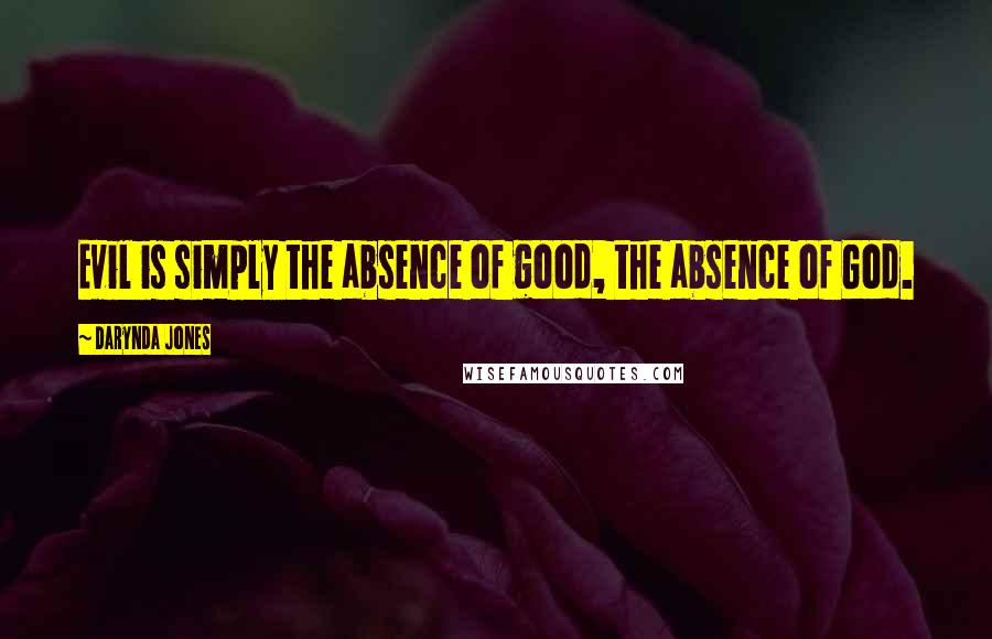 Darynda Jones Quotes: Evil is simply the absence of good, the absence of God.