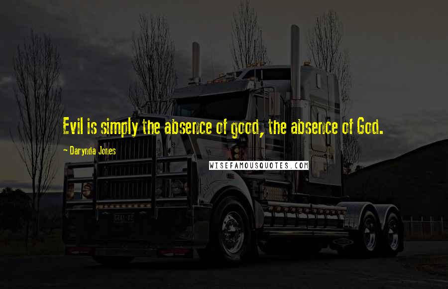 Darynda Jones Quotes: Evil is simply the absence of good, the absence of God.