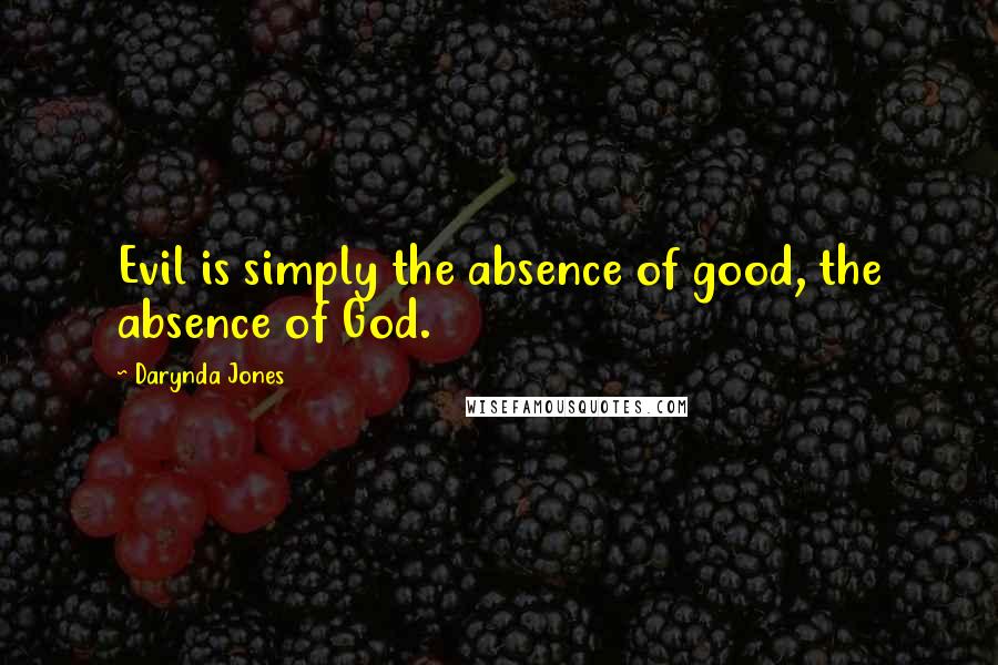 Darynda Jones Quotes: Evil is simply the absence of good, the absence of God.