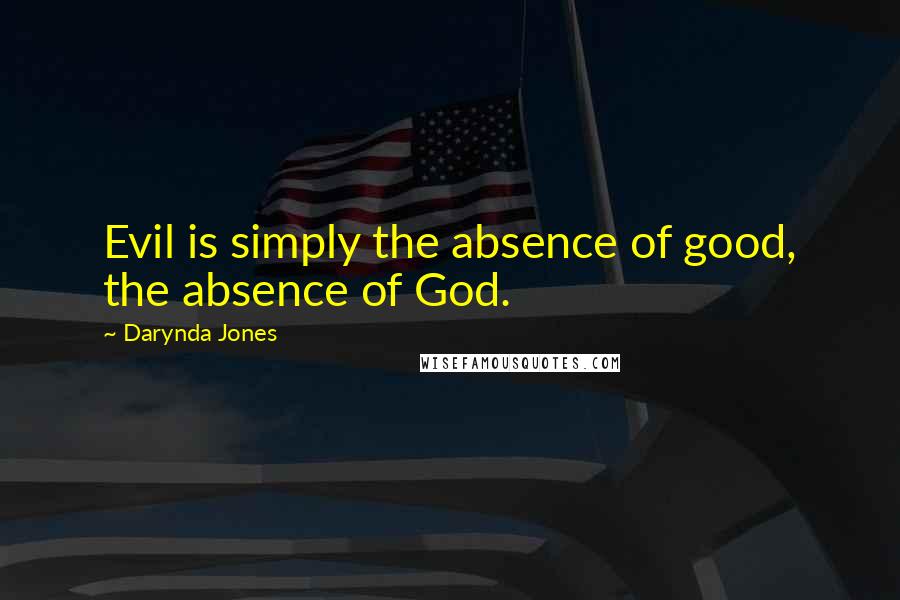 Darynda Jones Quotes: Evil is simply the absence of good, the absence of God.