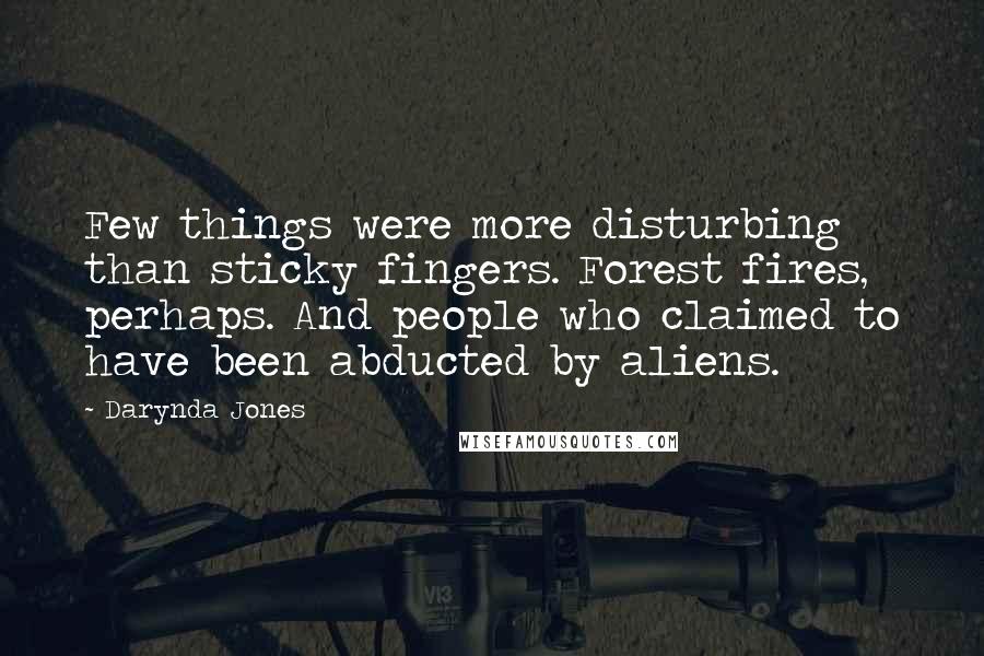 Darynda Jones Quotes: Few things were more disturbing than sticky fingers. Forest fires, perhaps. And people who claimed to have been abducted by aliens.