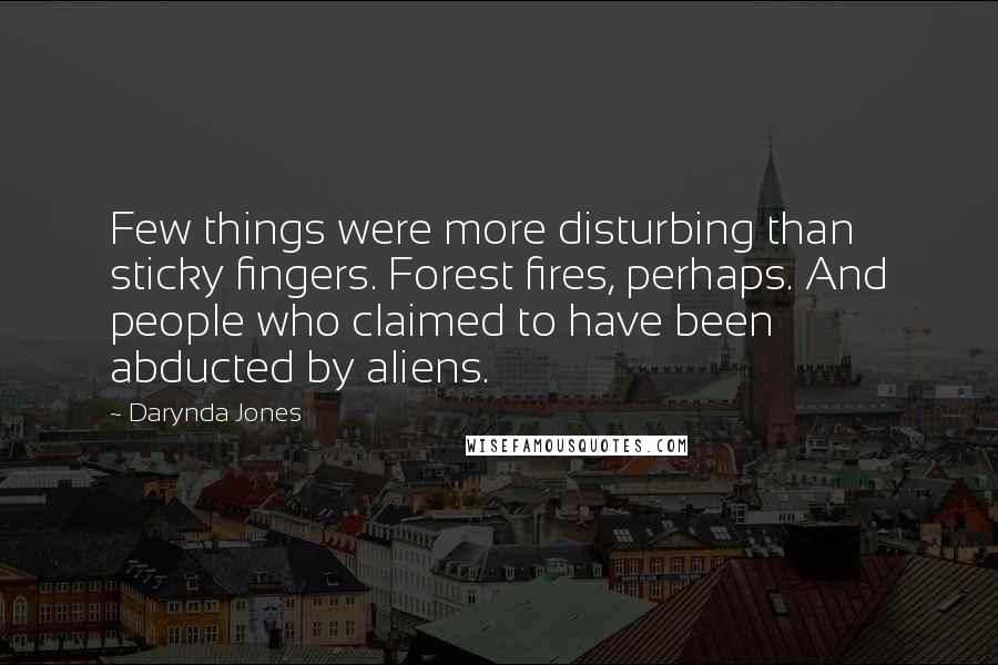 Darynda Jones Quotes: Few things were more disturbing than sticky fingers. Forest fires, perhaps. And people who claimed to have been abducted by aliens.