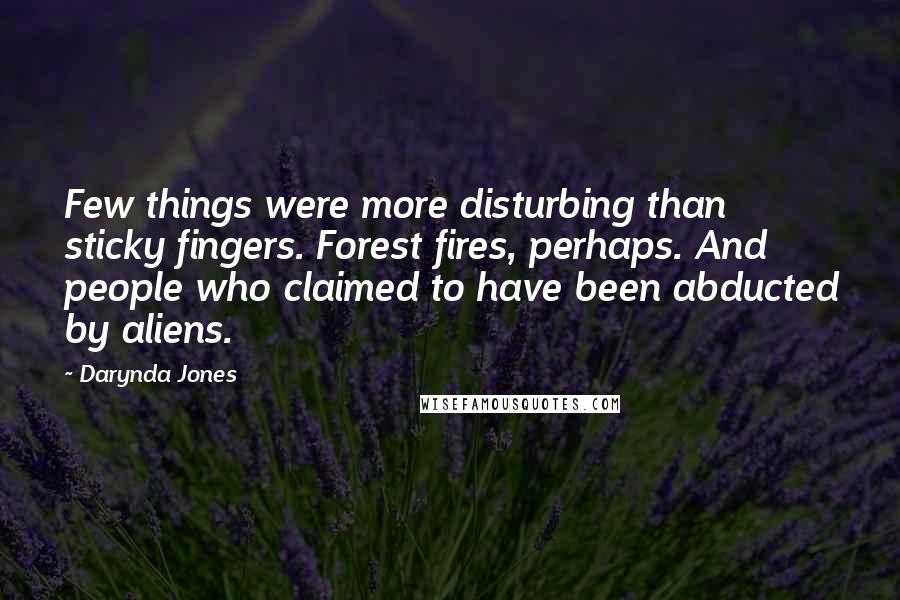 Darynda Jones Quotes: Few things were more disturbing than sticky fingers. Forest fires, perhaps. And people who claimed to have been abducted by aliens.