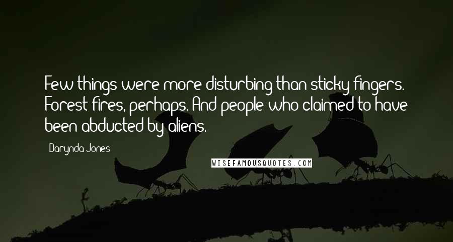 Darynda Jones Quotes: Few things were more disturbing than sticky fingers. Forest fires, perhaps. And people who claimed to have been abducted by aliens.