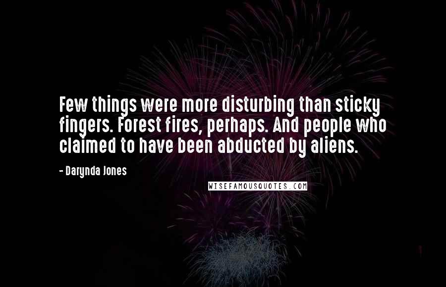 Darynda Jones Quotes: Few things were more disturbing than sticky fingers. Forest fires, perhaps. And people who claimed to have been abducted by aliens.