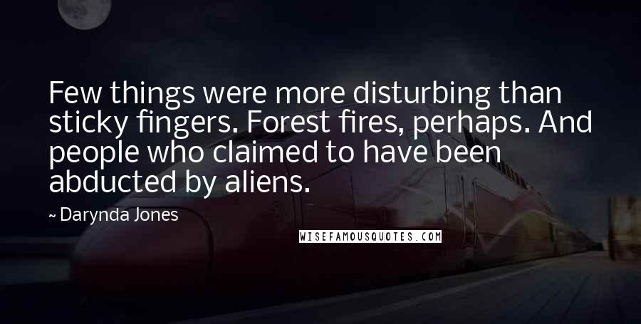 Darynda Jones Quotes: Few things were more disturbing than sticky fingers. Forest fires, perhaps. And people who claimed to have been abducted by aliens.