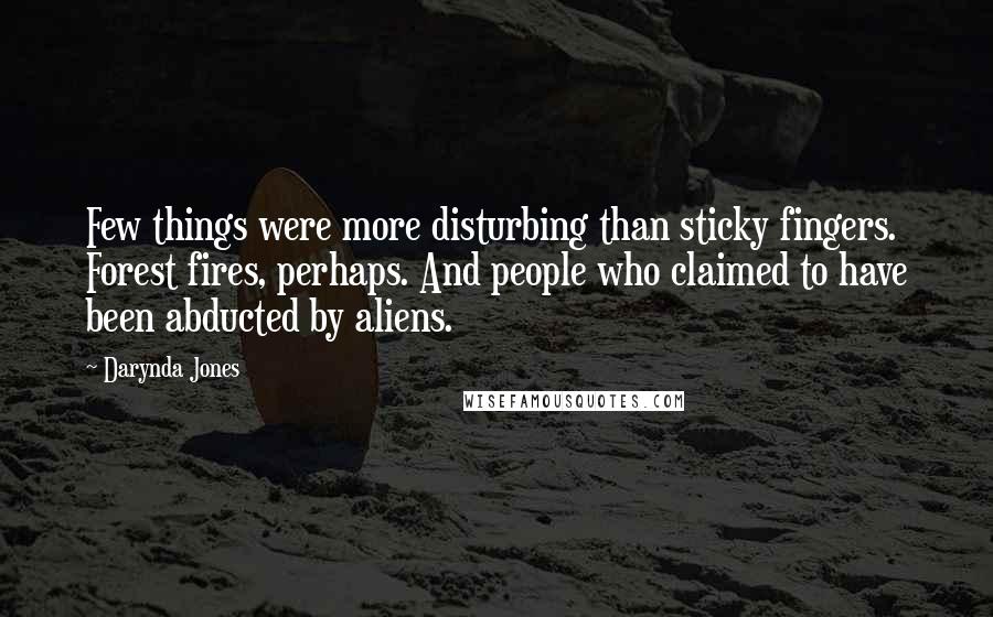 Darynda Jones Quotes: Few things were more disturbing than sticky fingers. Forest fires, perhaps. And people who claimed to have been abducted by aliens.