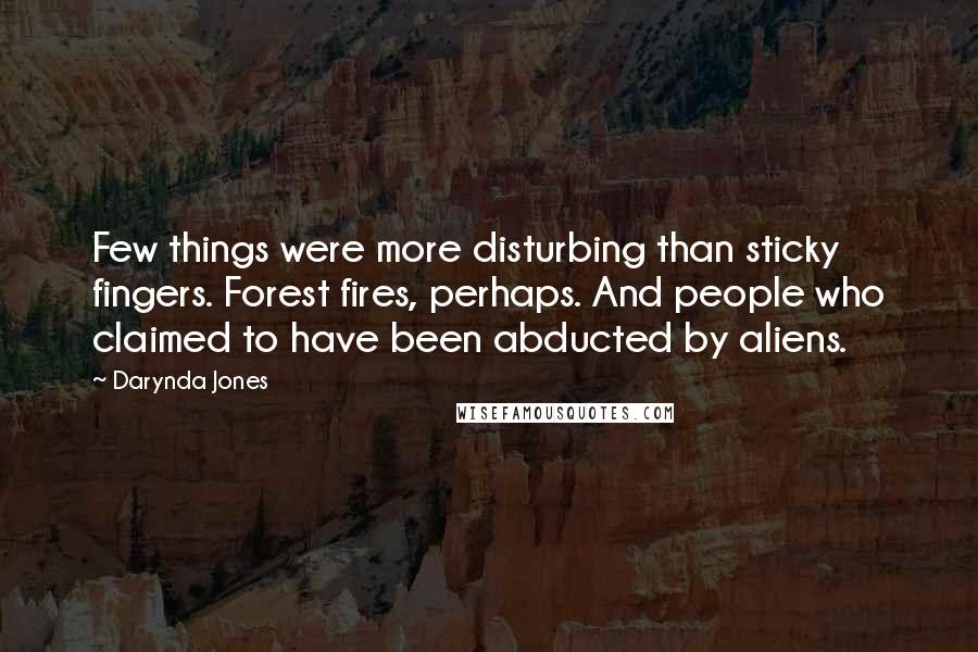 Darynda Jones Quotes: Few things were more disturbing than sticky fingers. Forest fires, perhaps. And people who claimed to have been abducted by aliens.