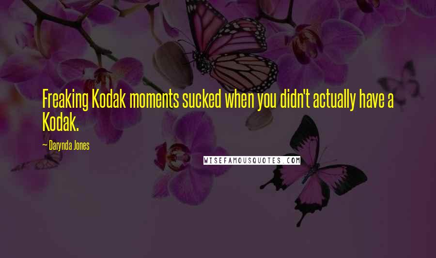 Darynda Jones Quotes: Freaking Kodak moments sucked when you didn't actually have a Kodak.