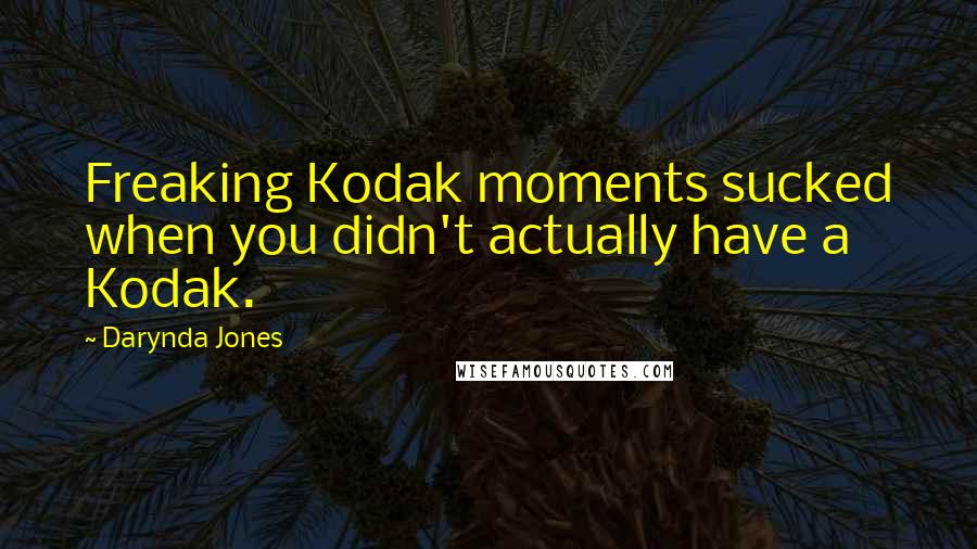 Darynda Jones Quotes: Freaking Kodak moments sucked when you didn't actually have a Kodak.