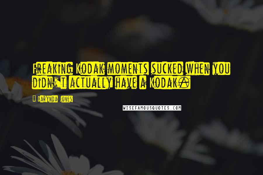 Darynda Jones Quotes: Freaking Kodak moments sucked when you didn't actually have a Kodak.