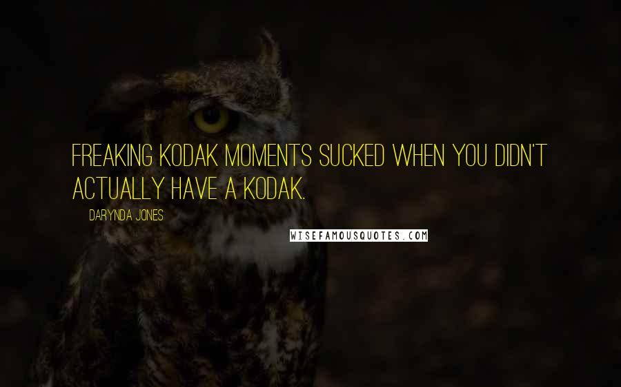 Darynda Jones Quotes: Freaking Kodak moments sucked when you didn't actually have a Kodak.