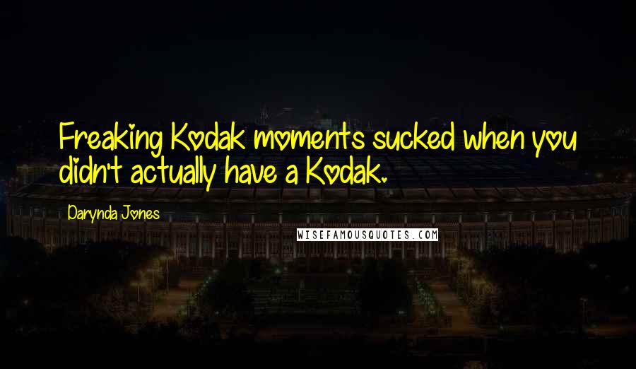 Darynda Jones Quotes: Freaking Kodak moments sucked when you didn't actually have a Kodak.