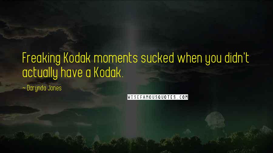 Darynda Jones Quotes: Freaking Kodak moments sucked when you didn't actually have a Kodak.