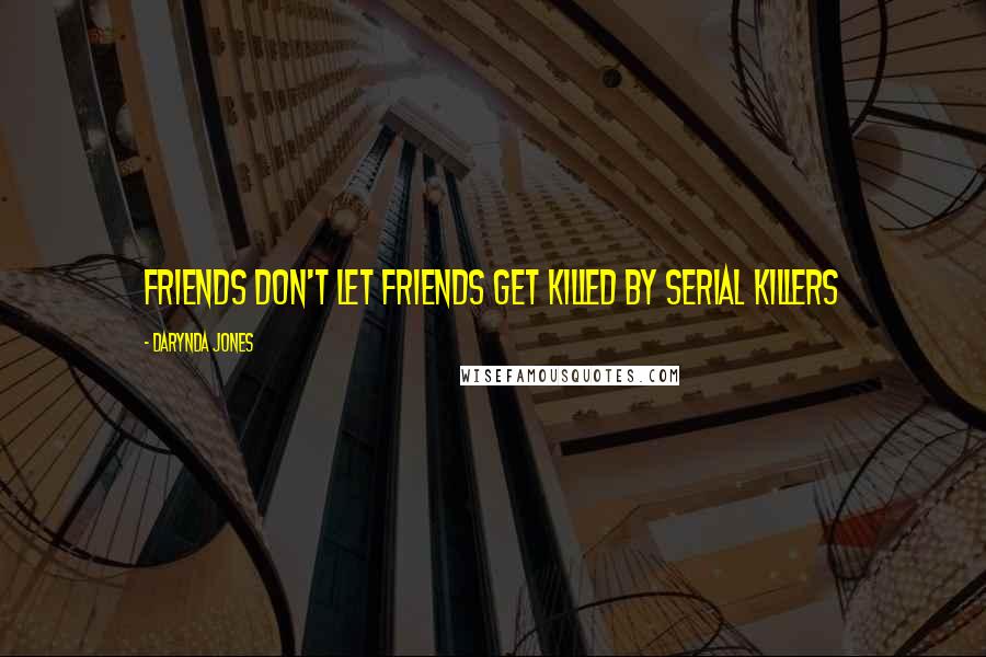 Darynda Jones Quotes: Friends don't let friends get killed by serial killers