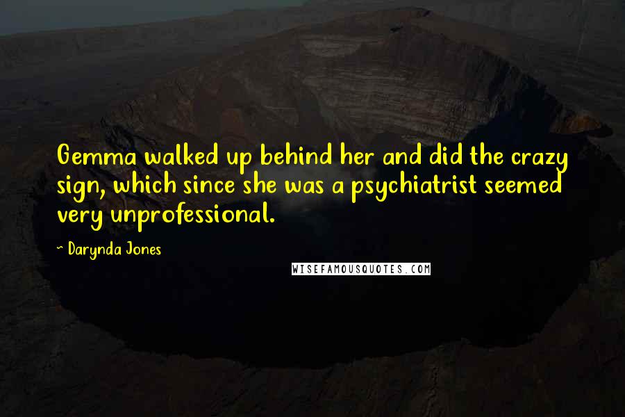 Darynda Jones Quotes: Gemma walked up behind her and did the crazy sign, which since she was a psychiatrist seemed very unprofessional.