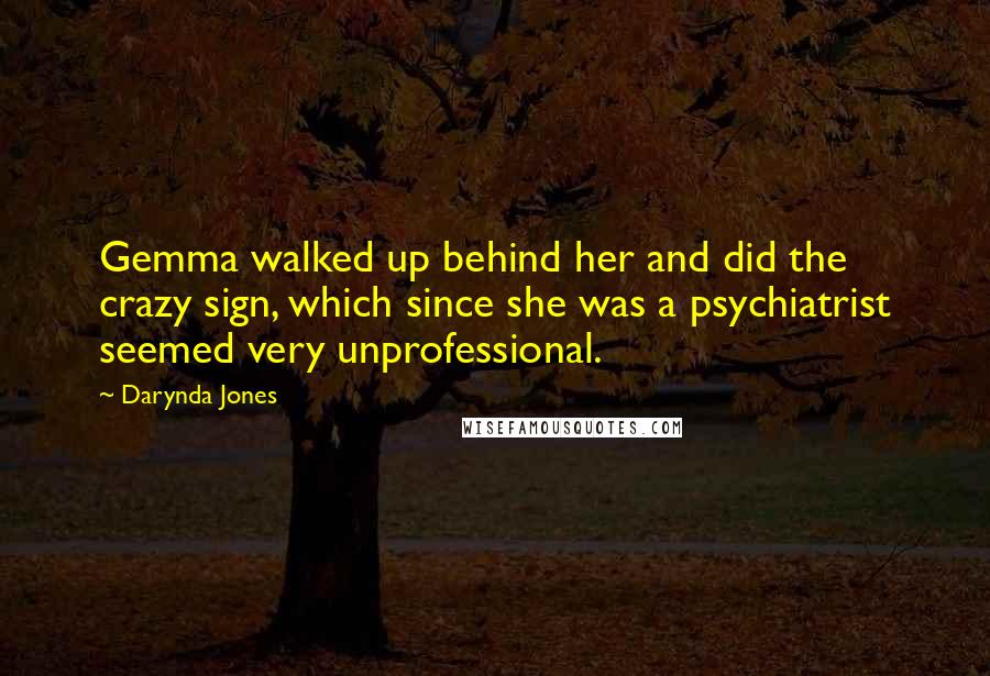 Darynda Jones Quotes: Gemma walked up behind her and did the crazy sign, which since she was a psychiatrist seemed very unprofessional.