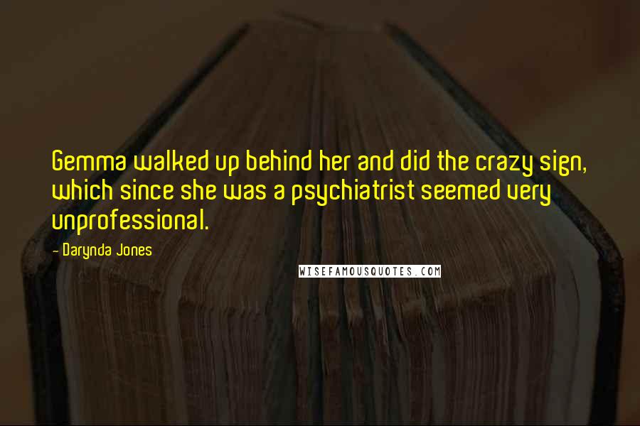 Darynda Jones Quotes: Gemma walked up behind her and did the crazy sign, which since she was a psychiatrist seemed very unprofessional.