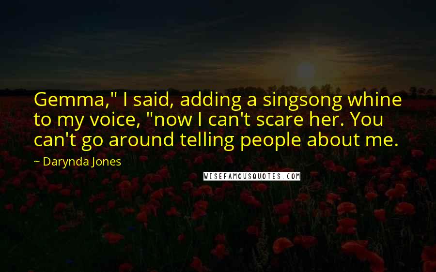 Darynda Jones Quotes: Gemma," I said, adding a singsong whine to my voice, "now I can't scare her. You can't go around telling people about me.