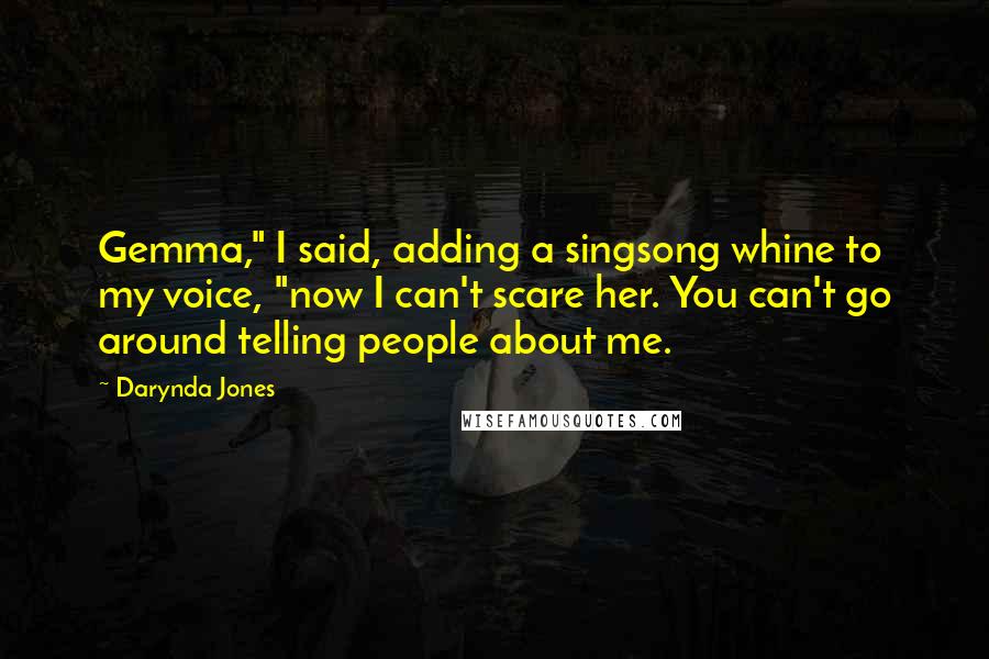 Darynda Jones Quotes: Gemma," I said, adding a singsong whine to my voice, "now I can't scare her. You can't go around telling people about me.