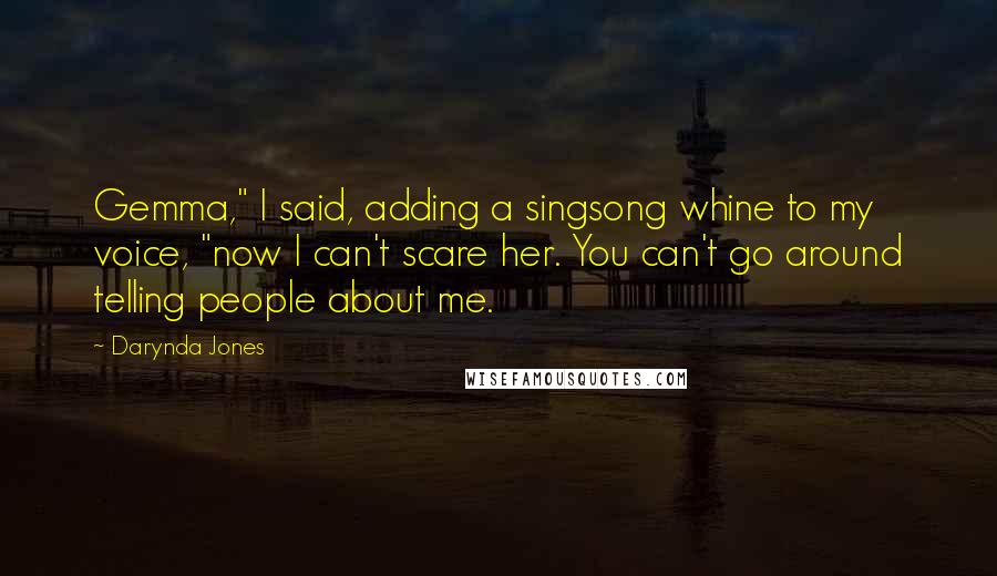 Darynda Jones Quotes: Gemma," I said, adding a singsong whine to my voice, "now I can't scare her. You can't go around telling people about me.